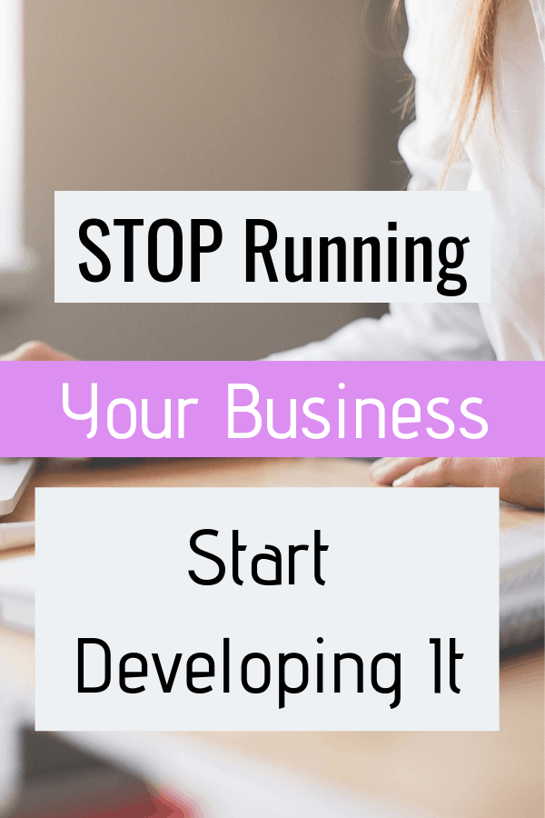 Stop running your business and start developing it.  Business advice for small business owners.  #BusinessTip