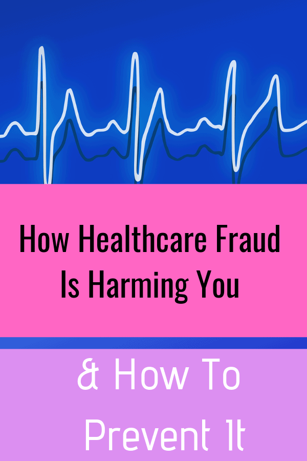 How Healthcare Fraud Is Harming You & How You Can Help Prevent 