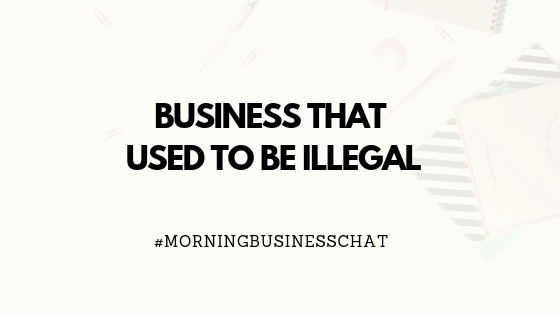 Types Of Business That Used To Be Illegal & Now Are Not