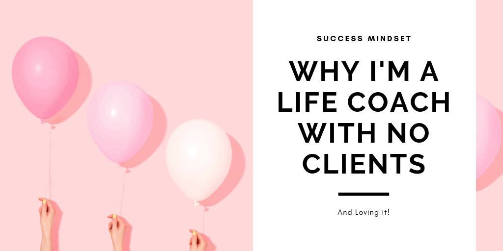 Why I'm a life coach with NO CLIENTS and I'm loving it. 