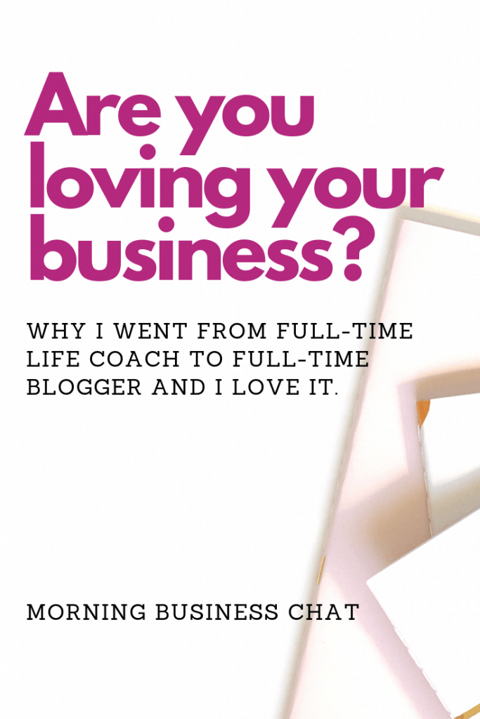 Are you loving your business?  Why I went from being a full-time life coach to  a life coach with no clients - I'm now a full-time blogger (online life and business coach) - Read my story and make sure you're on a success path that you actually want. 