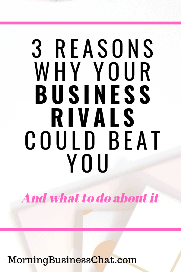 3 Reasons Why Your Business Rivals Could Beat You (And How You Can Stop Them)