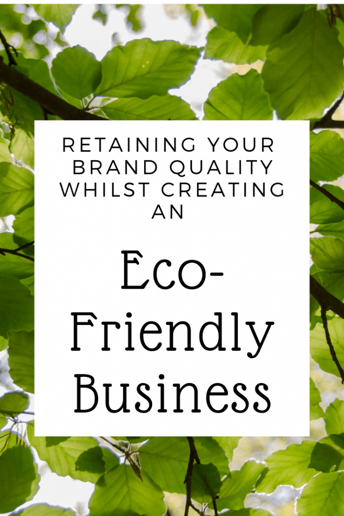 Retaining Your Brand Quality Whilst Creating An Eco Friendly Business