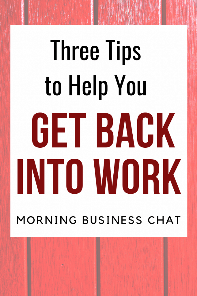 Three Tips to Help You Get Back into Work