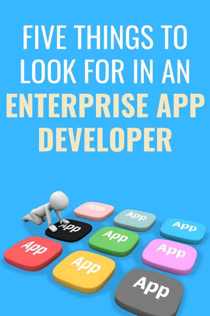 FIVE THINGS TO LOOK FOR IN AN ENTERPRISE APP DEVELOPER