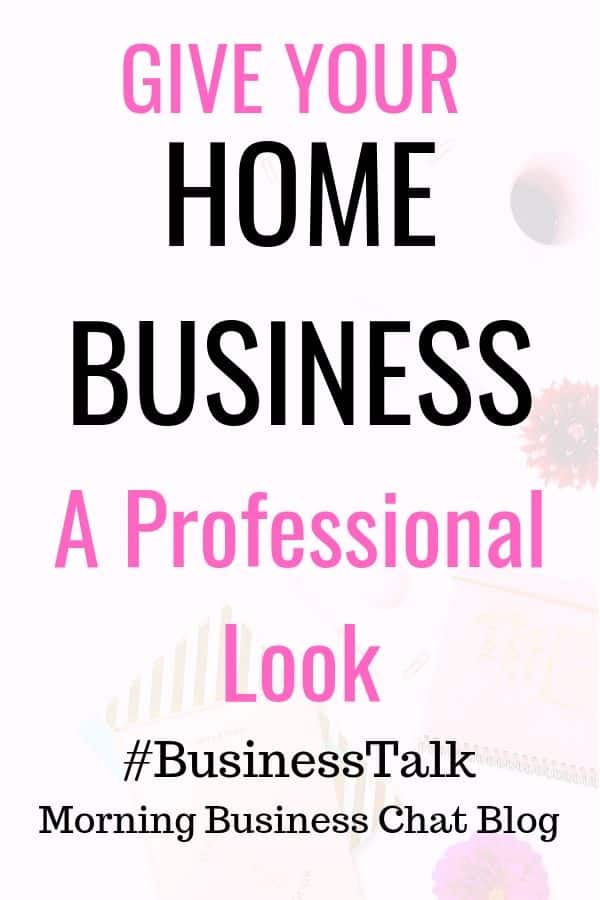 How To Give Your Home Business The Professional Look #BusinessTip