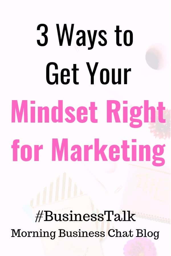3 Ways to Get Your Mindset Right for Marketing