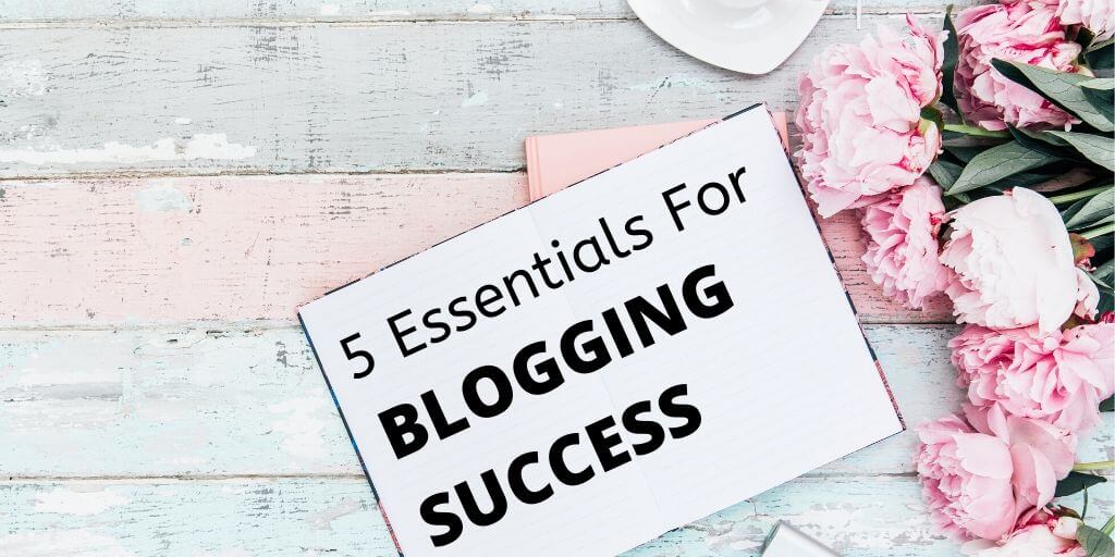 5 essentials for blogging success