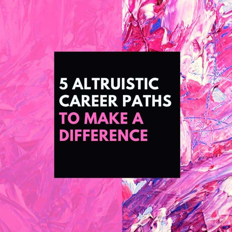 5 Altruistic Career Paths To Make A Difference