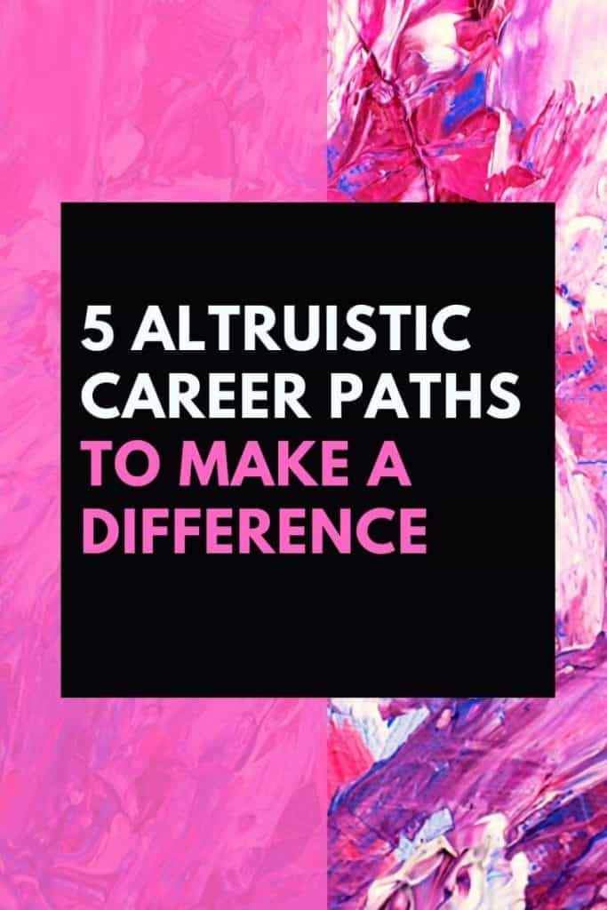 5 Altruistic Career Paths To Make A Difference