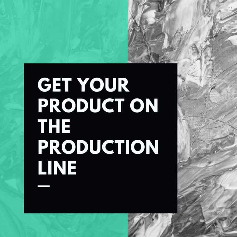 Get your product on the production line