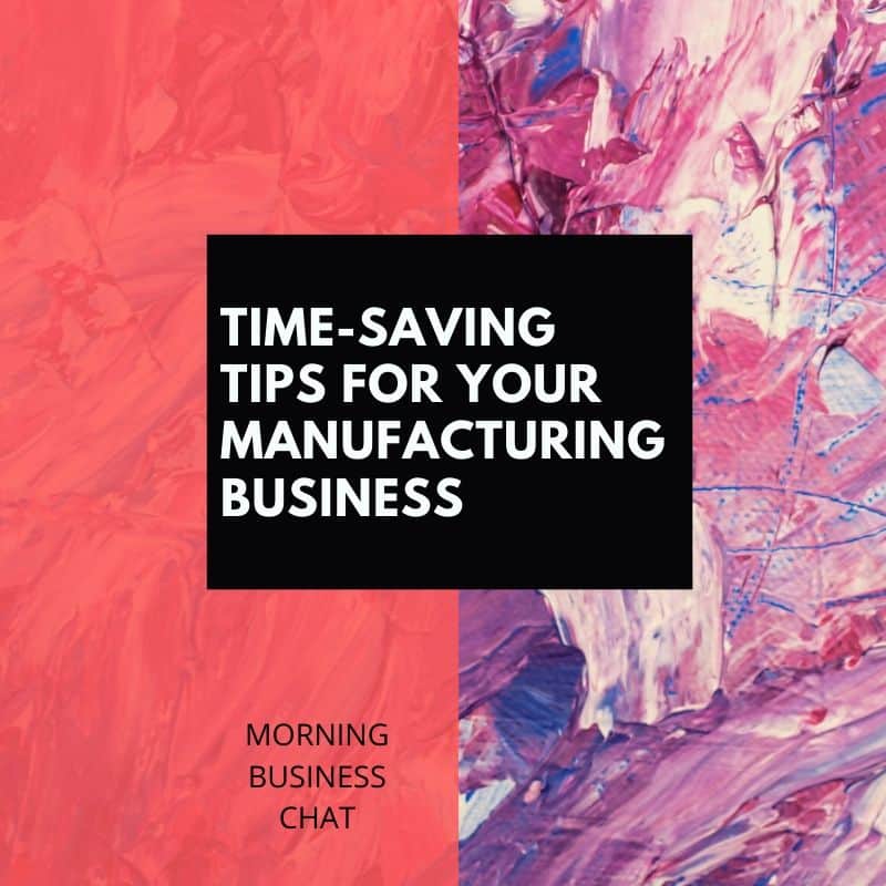 Top Time-Saving Tips for Your Manufacturing Business