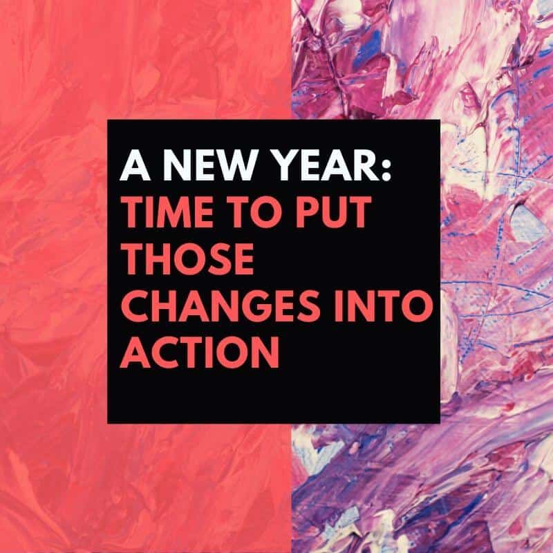 A New Year: Time to Put Those Changes Into Action