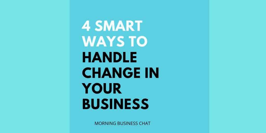 Four Smart Ways To Handle Change In Your Business