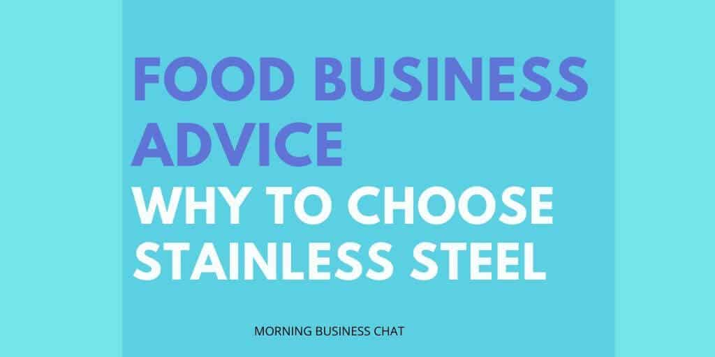 Advice For Food Businesses: Why Go For Stainless Steel