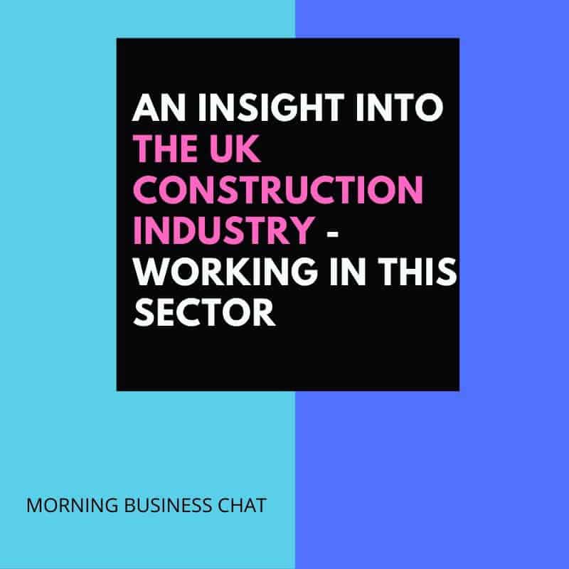  An Insight Into The UK Construction Industry - Working In This Sector