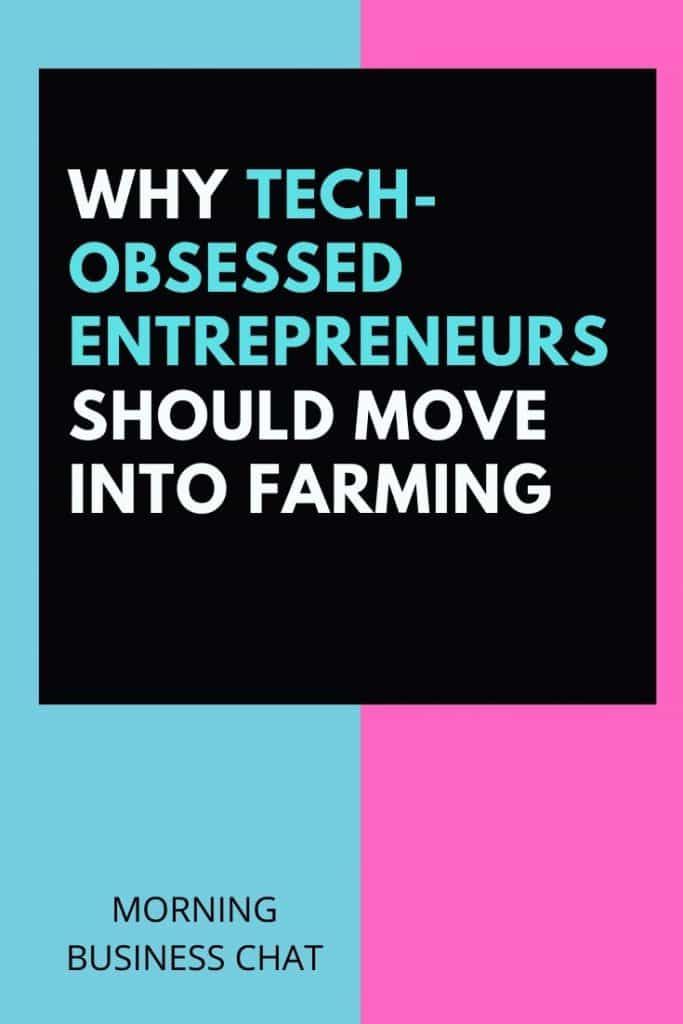 Why Tech-Obsessed Entrepreneurs Should Move Into Farming