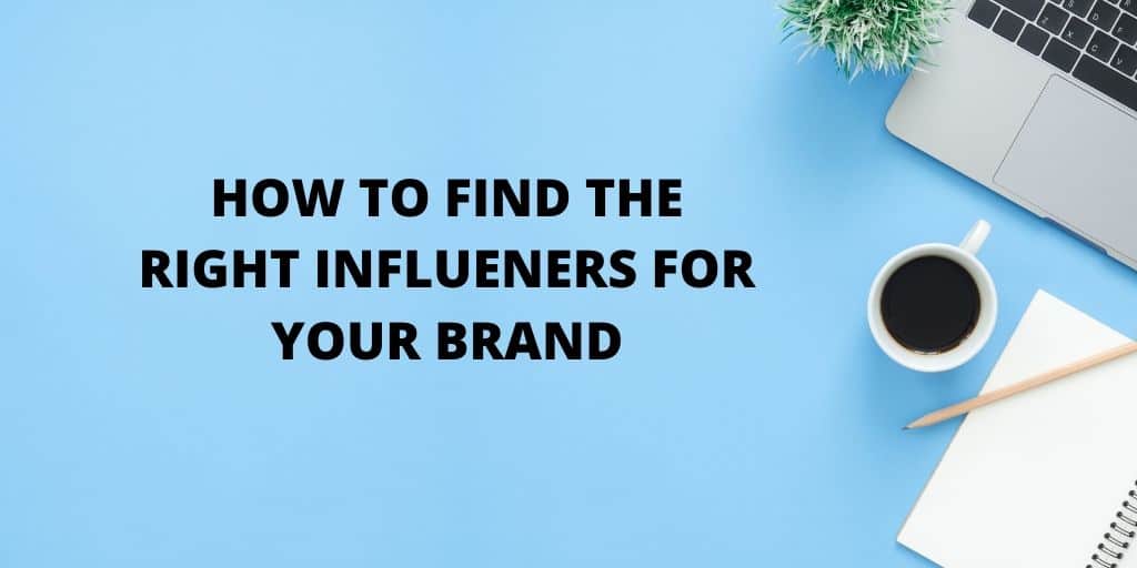How To Find The Right Influencer For Your Brand