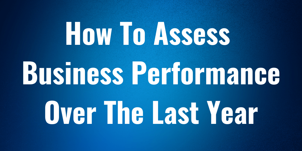 How To Assess Business Performance Over The Last Year