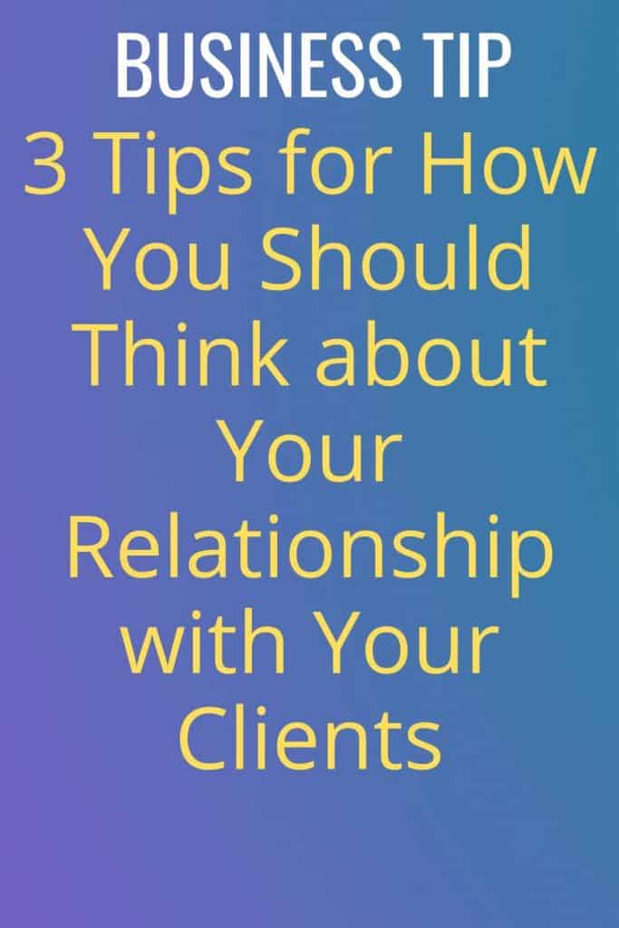 3 Tips for How You Should Think about Your Relationship with Your Clients