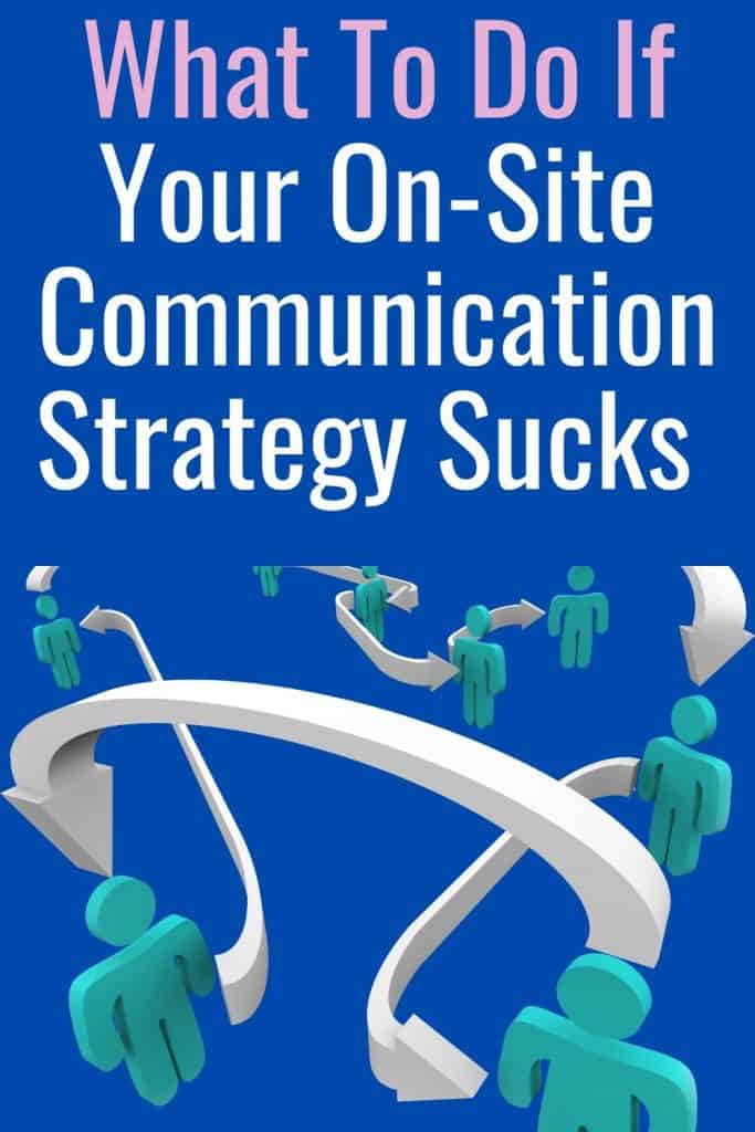 Your On-Site Communication Strategy Sucks. Here's What To Do About It