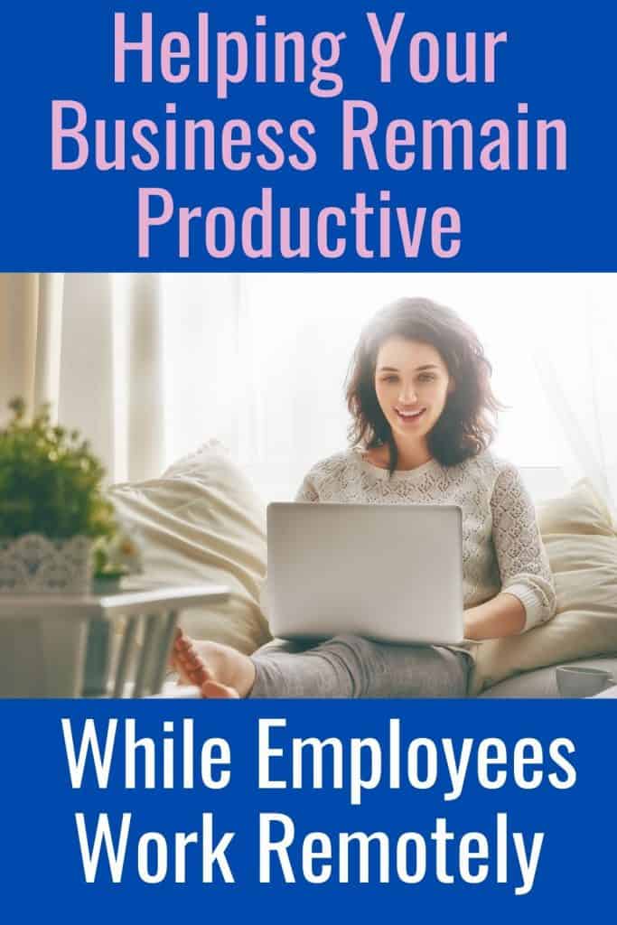Helping Your Business Remain Productive While Employees Work Remotely