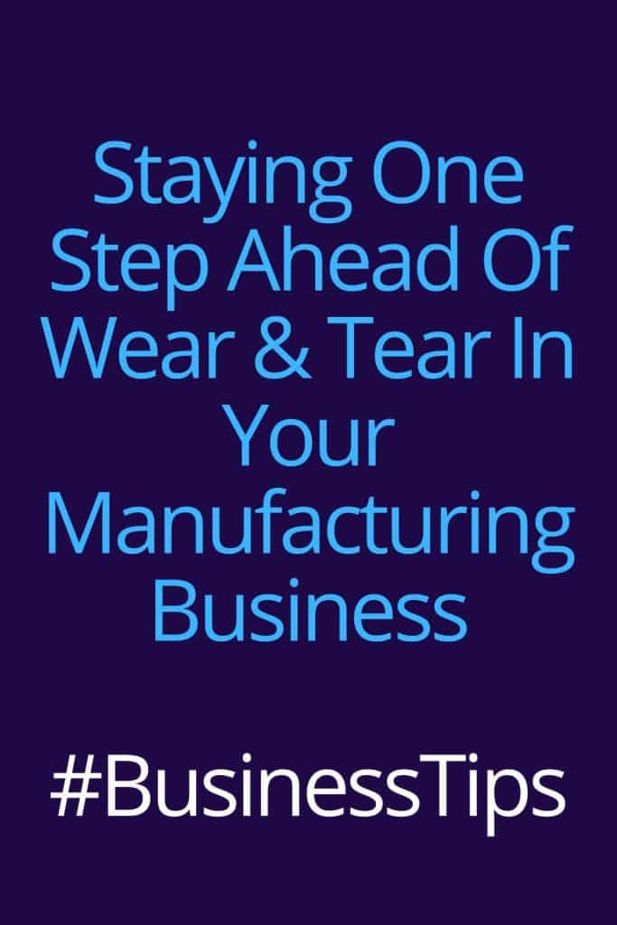 Staying One Step Ahead Of Wear & Tear In Your Manufacturing Business