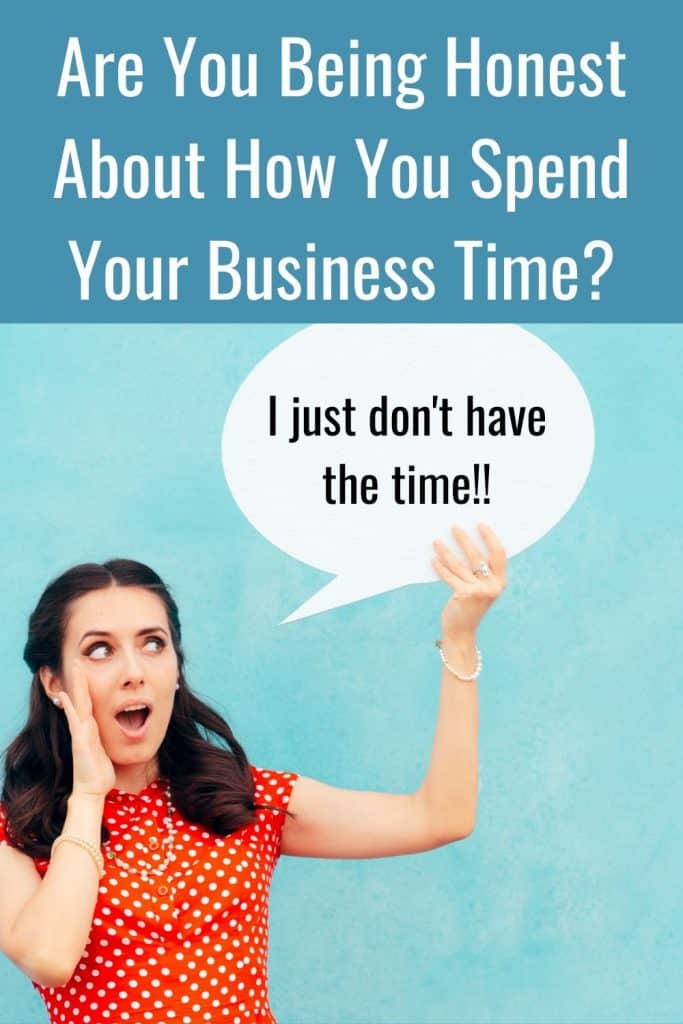 Do you often find that you don't have time to work on your business?  Maybe it's time to get really honest about how you really spend your time.