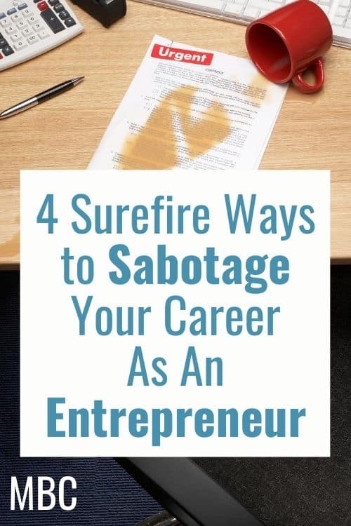 4 Surefire Ways to Sabotage Your Career As an Entrepreneur