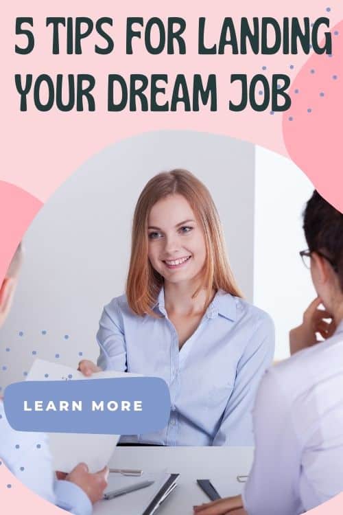 You know the job you want but how do you go about getting that job? Here are 5 tips for landing your dream job.